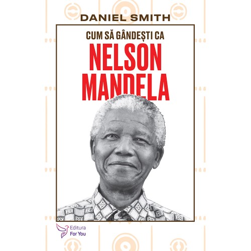 Cum să gândești ca Nelson Mandela - Daniel Smith